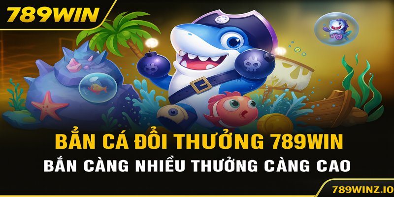 Bắn cá đổi thưởng 789win