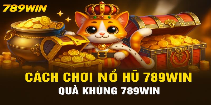 Cách chơi nổ hũ 789win