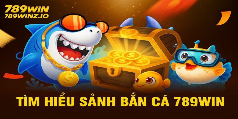 Tìm hiểu sảnh bắn cá 789win